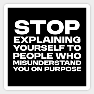 Stop Explaining Yourself to People Who Misunderstand You on Purpose Sticker